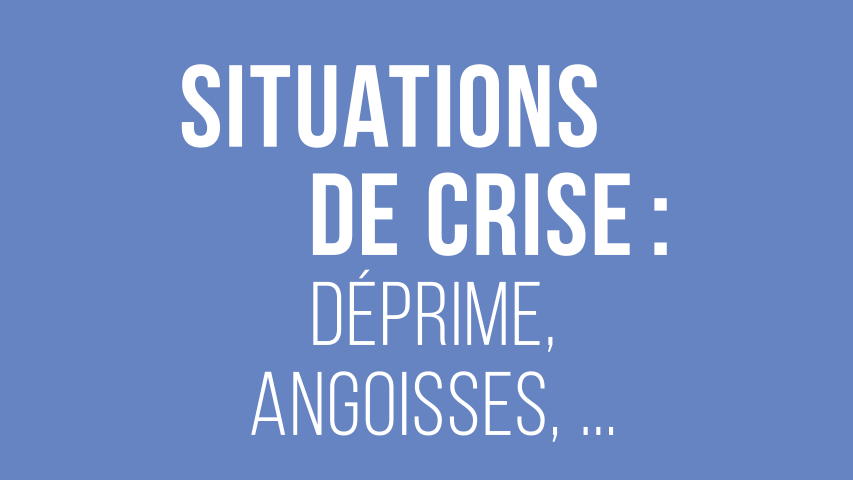 Situations de crise : déprime, angoisse, ...
