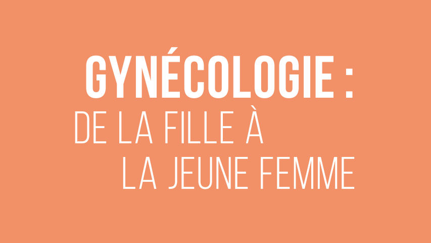 Gynécologie : de la fille à la jeune femme
